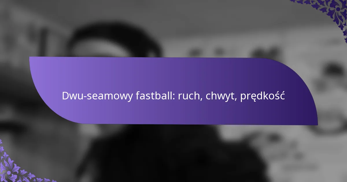 Dwu-seamowy fastball: ruch, chwyt, prędkość