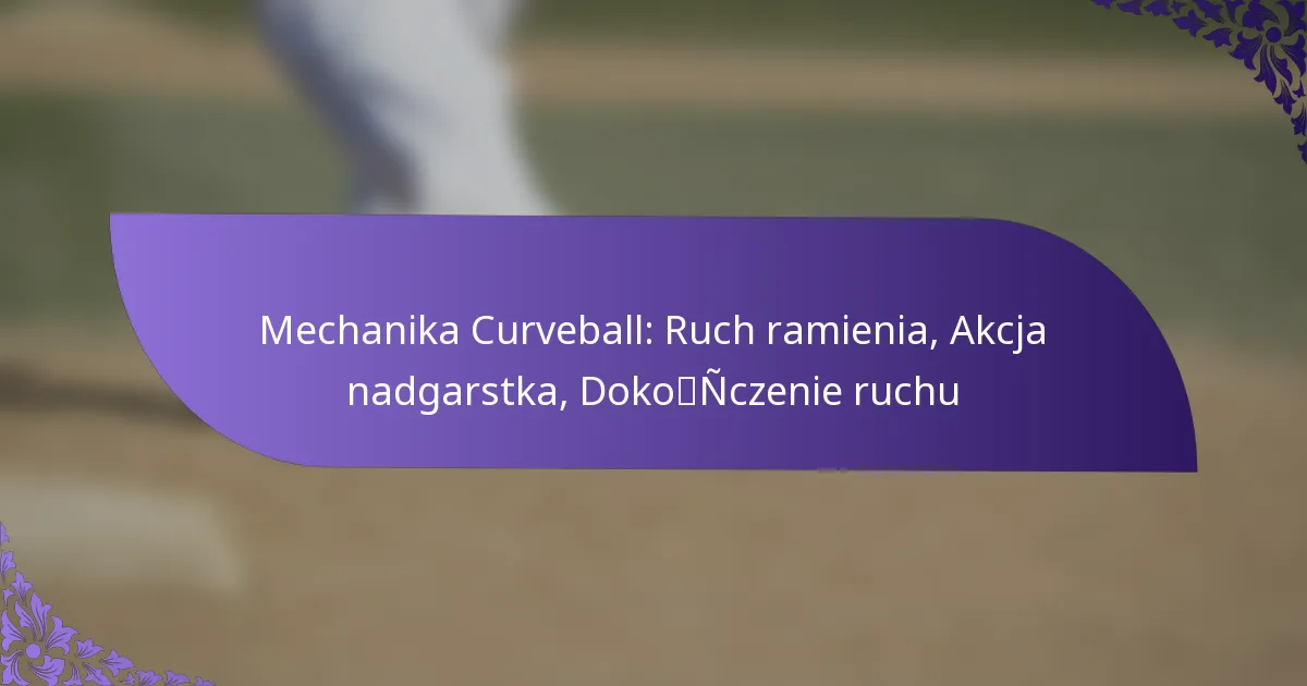 Mechanika Curveball: Ruch ramienia, Akcja nadgarstka, Dokończenie ruchu