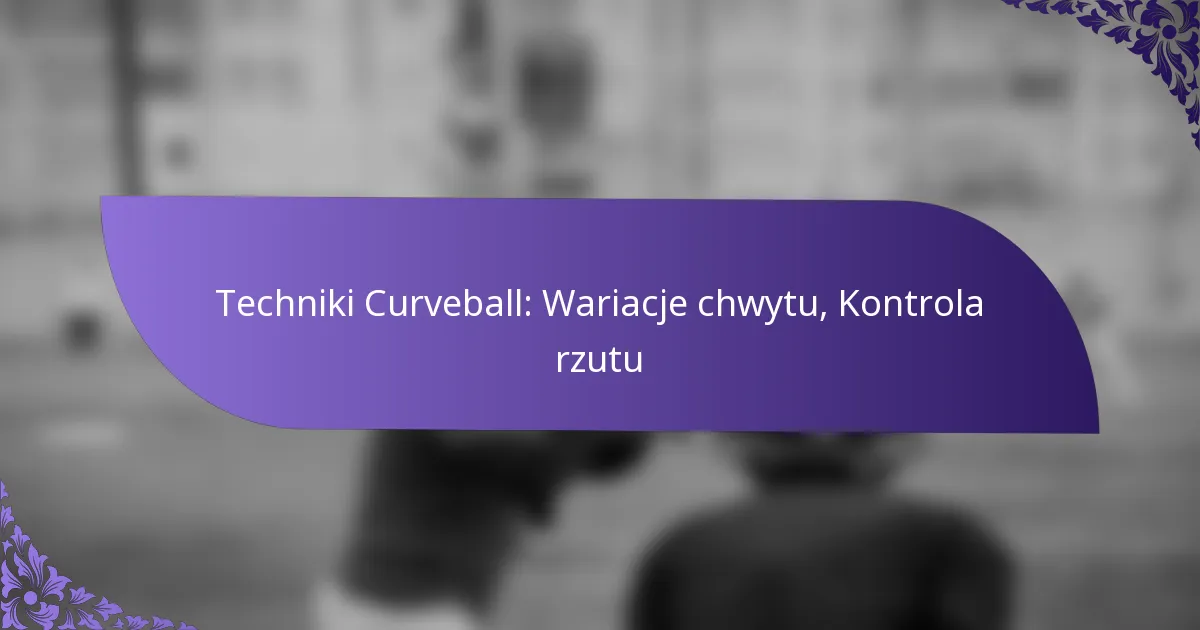 Techniki Curveball: Wariacje chwytu, Kontrola rzutu