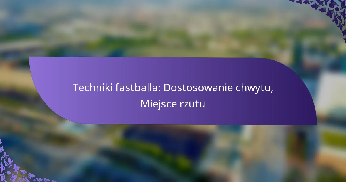 Techniki fastballa: Dostosowanie chwytu, Miejsce rzutu