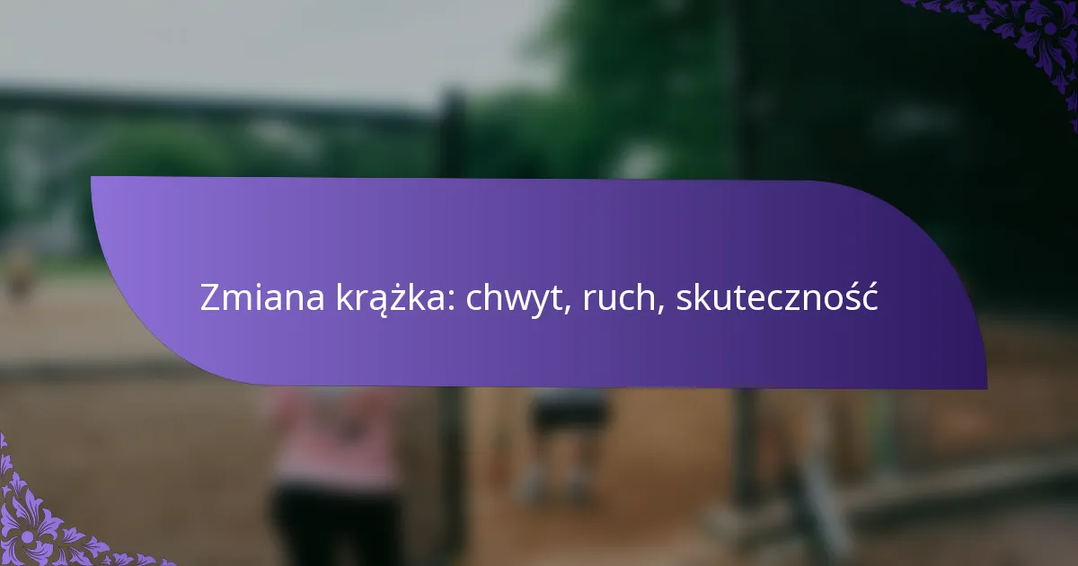 Zmiana krążka: chwyt, ruch, skuteczność