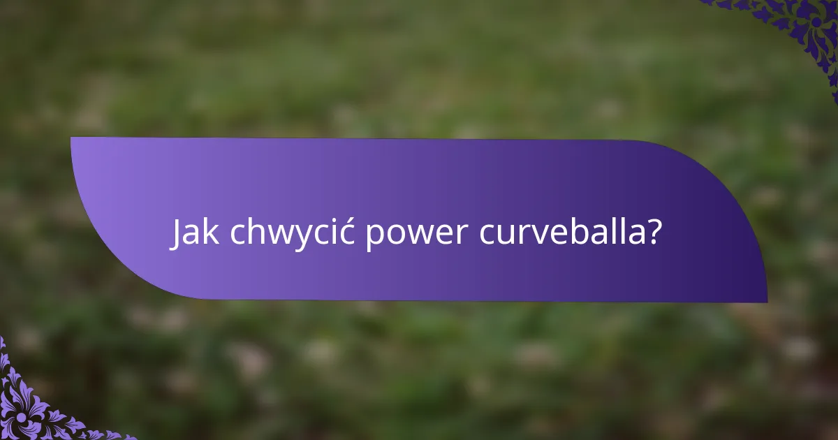 Jak chwycić power curveballa?