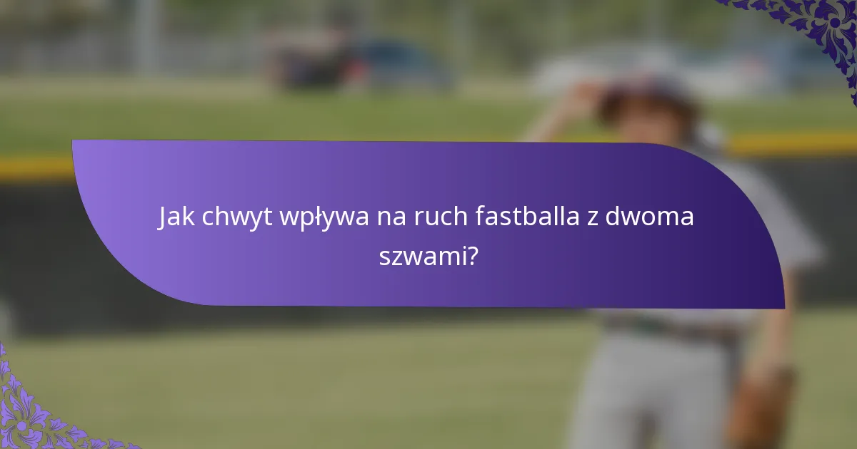 Jak chwyt wpływa na ruch fastballa z dwoma szwami?