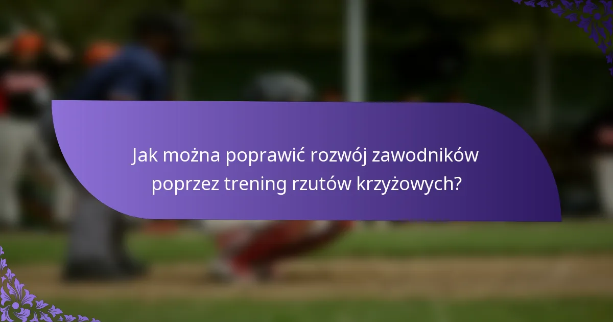 Jak można poprawić rozwój zawodników poprzez trening rzutów krzyżowych?