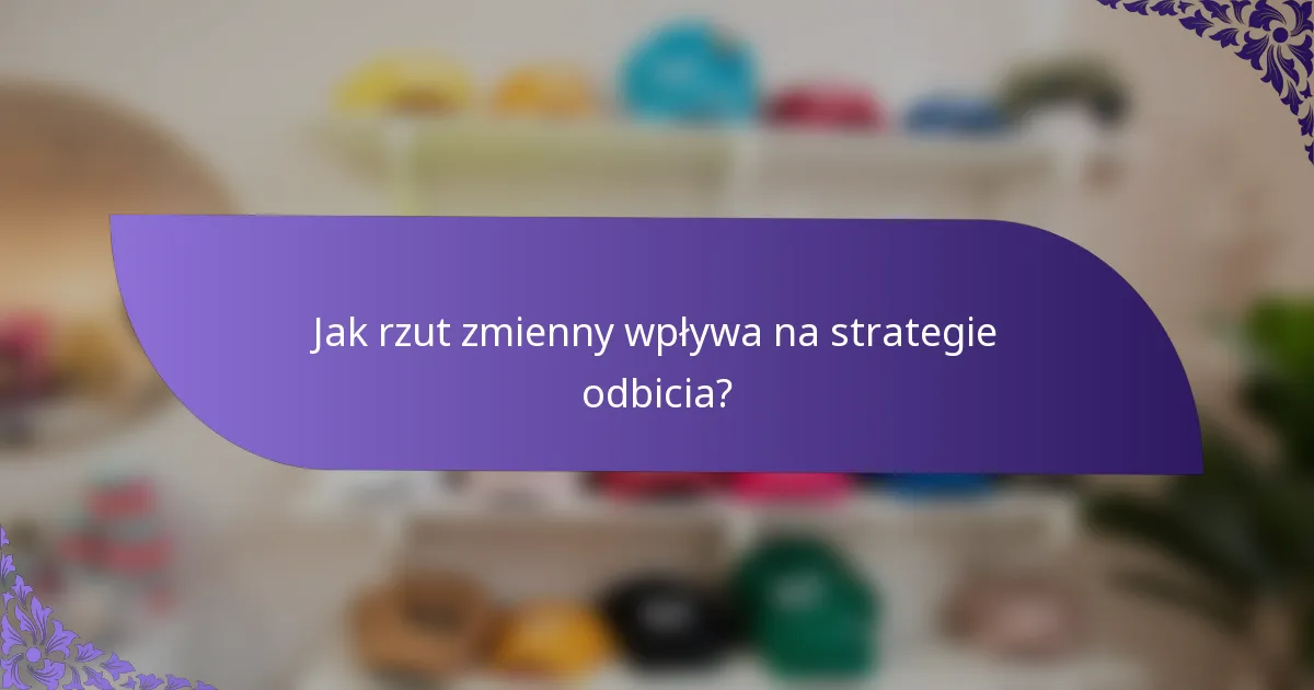 Jak rzut zmienny wpływa na strategie odbicia?