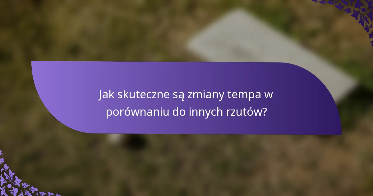 Jak skuteczne są zmiany tempa w porównaniu do innych rzutów?