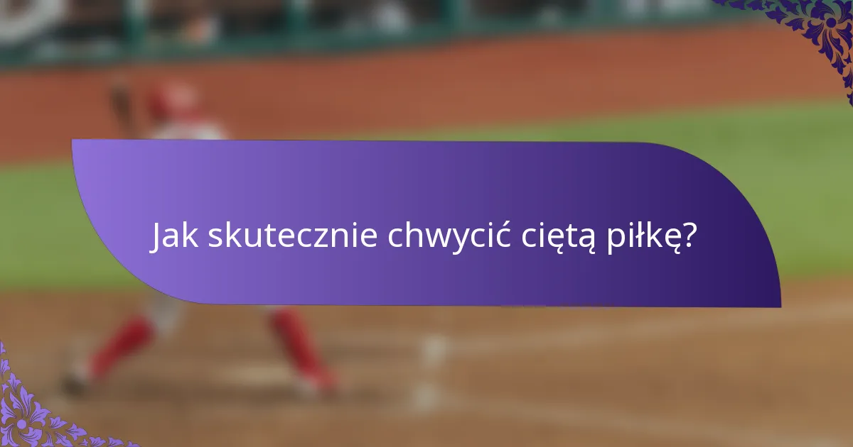 Jak skutecznie chwycić ciętą piłkę?