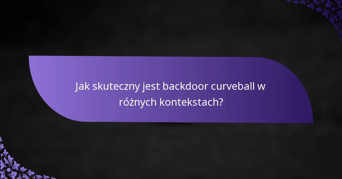 Jak skuteczny jest backdoor curveball w różnych kontekstach?