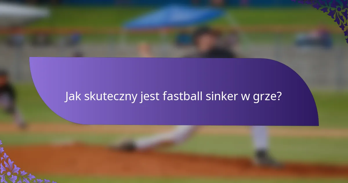 Jak skuteczny jest fastball sinker w grze?
