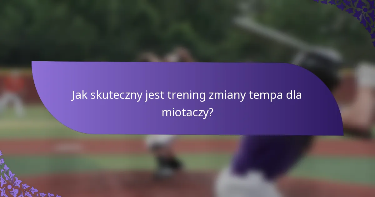 Jak skuteczny jest trening zmiany tempa dla miotaczy?