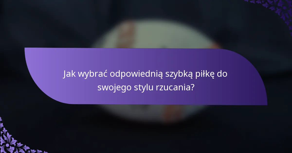 Jak wybrać odpowiednią szybką piłkę do swojego stylu rzucania?