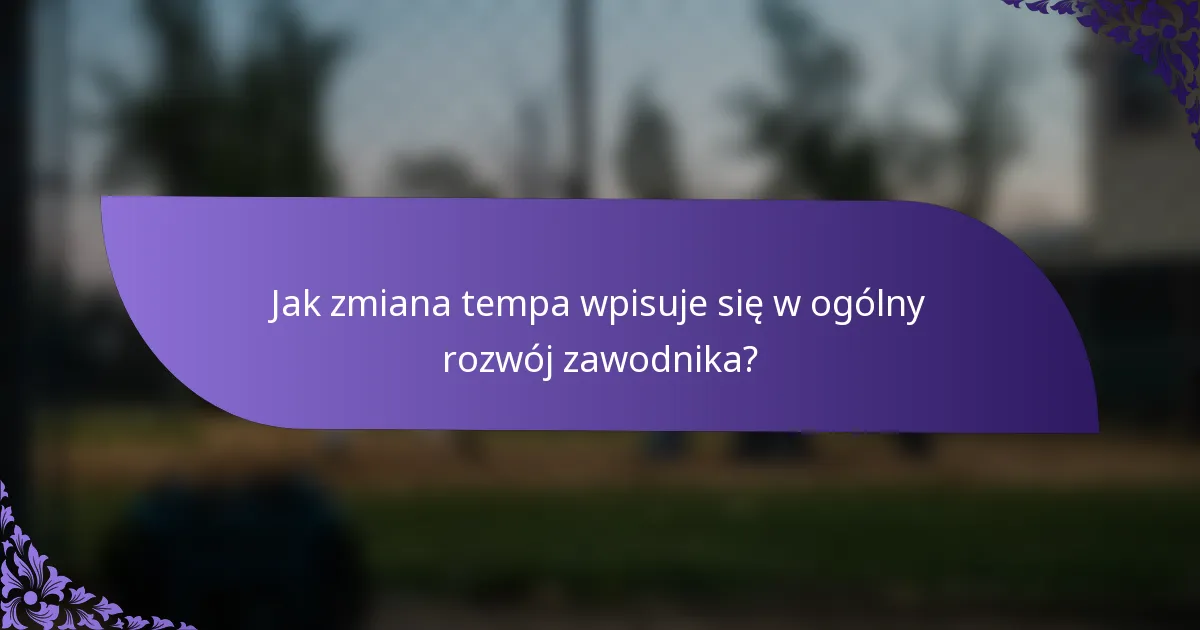Jak zmiana tempa wpisuje się w ogólny rozwój zawodnika?