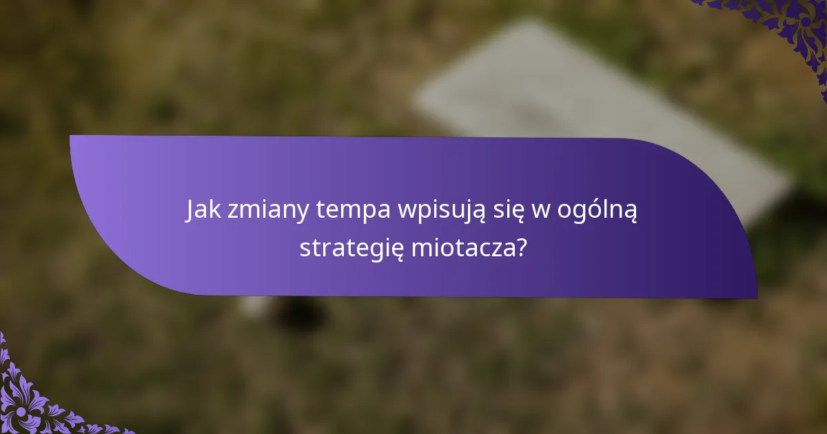 Jak zmiany tempa wpisują się w ogólną strategię miotacza?