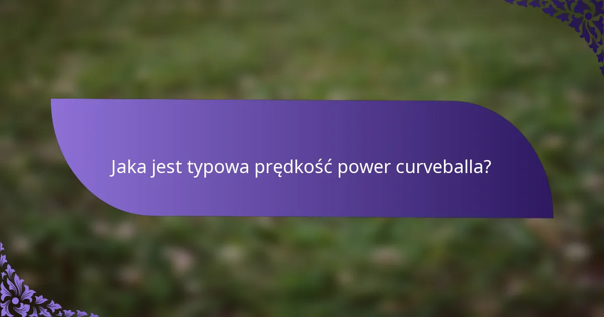 Jaka jest typowa prędkość power curveballa?