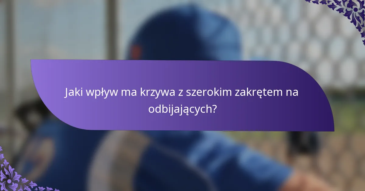 Jaki wpływ ma krzywa z szerokim zakrętem na odbijających?