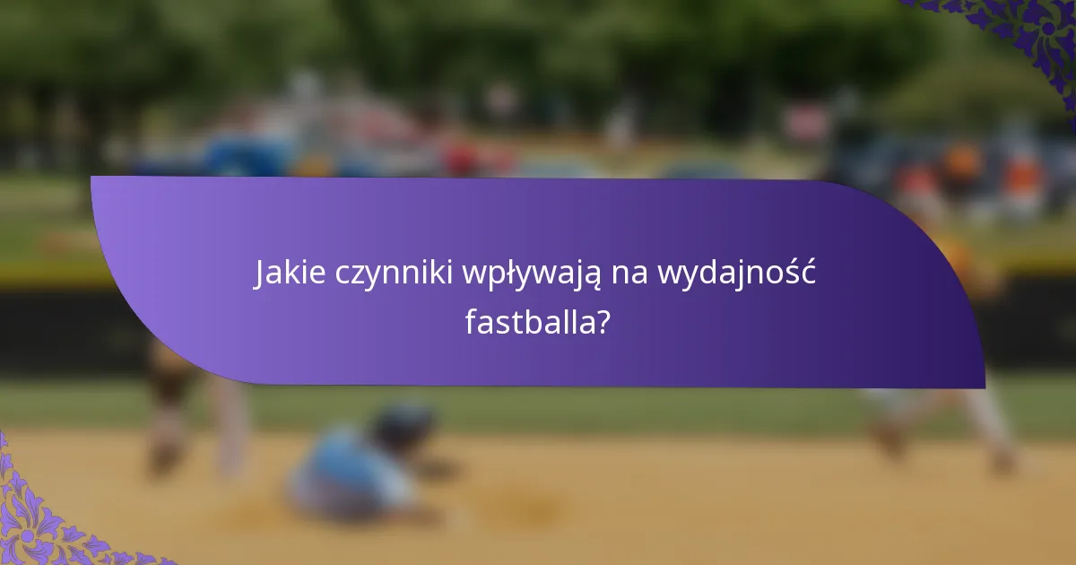 Jakie czynniki wpływają na wydajność fastballa?