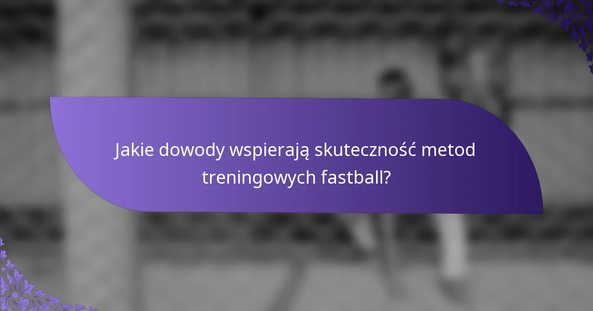 Jakie dowody wspierają skuteczność metod treningowych fastball?