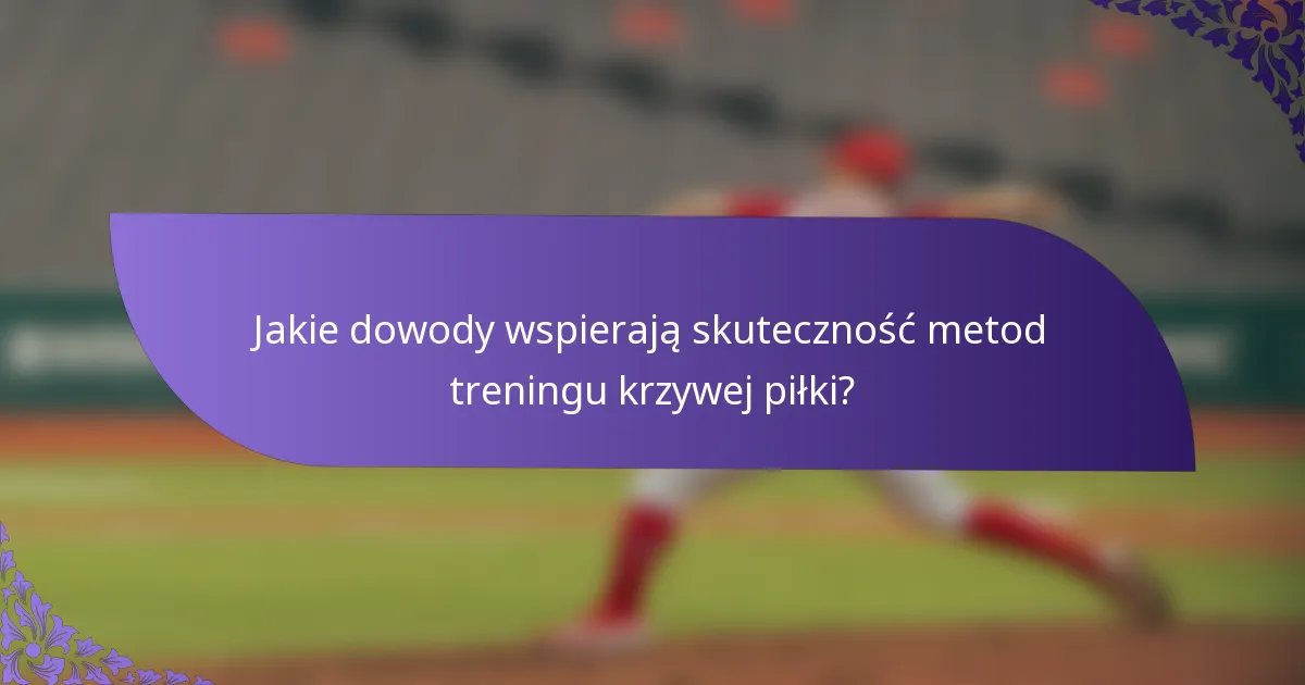 Jakie dowody wspierają skuteczność metod treningu krzywej piłki?