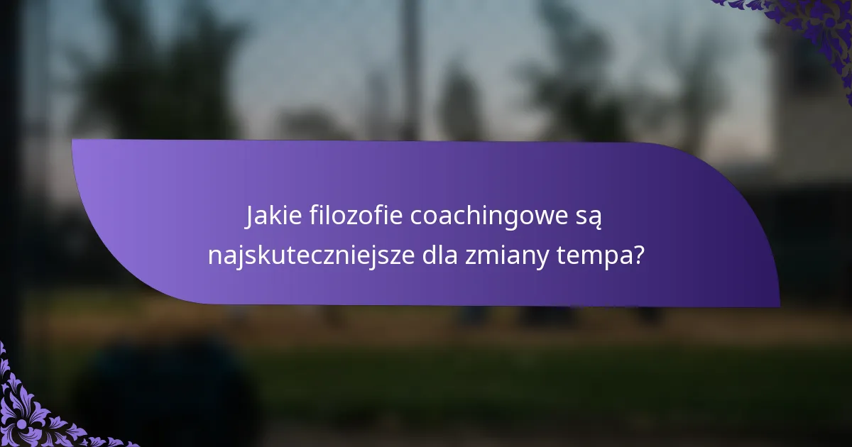 Jakie filozofie coachingowe są najskuteczniejsze dla zmiany tempa?