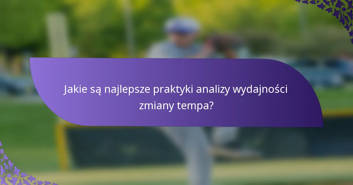 Jakie są najlepsze praktyki analizy wydajności zmiany tempa?