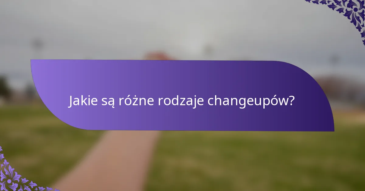 Jakie są różne rodzaje changeupów?