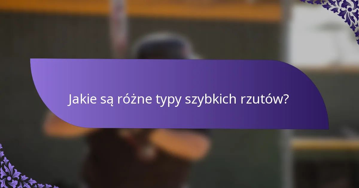 Jakie są różne typy szybkich rzutów?