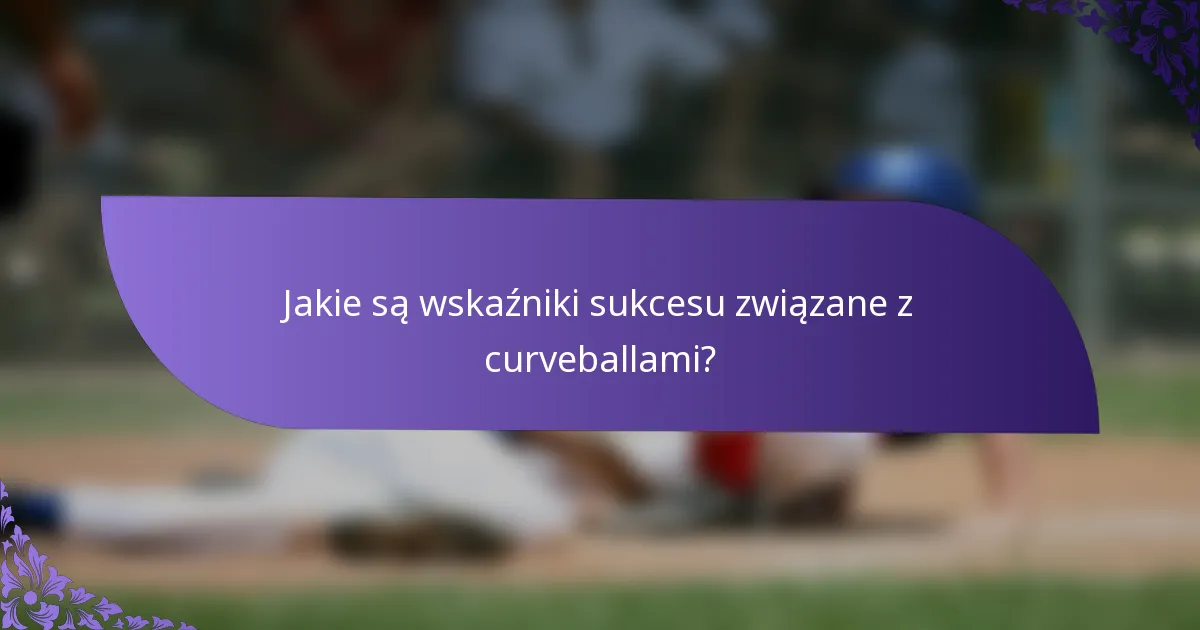 Jakie są wskaźniki sukcesu związane z curveballami?