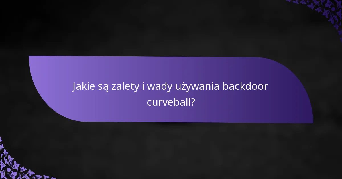 Jakie są zalety i wady używania backdoor curveball?