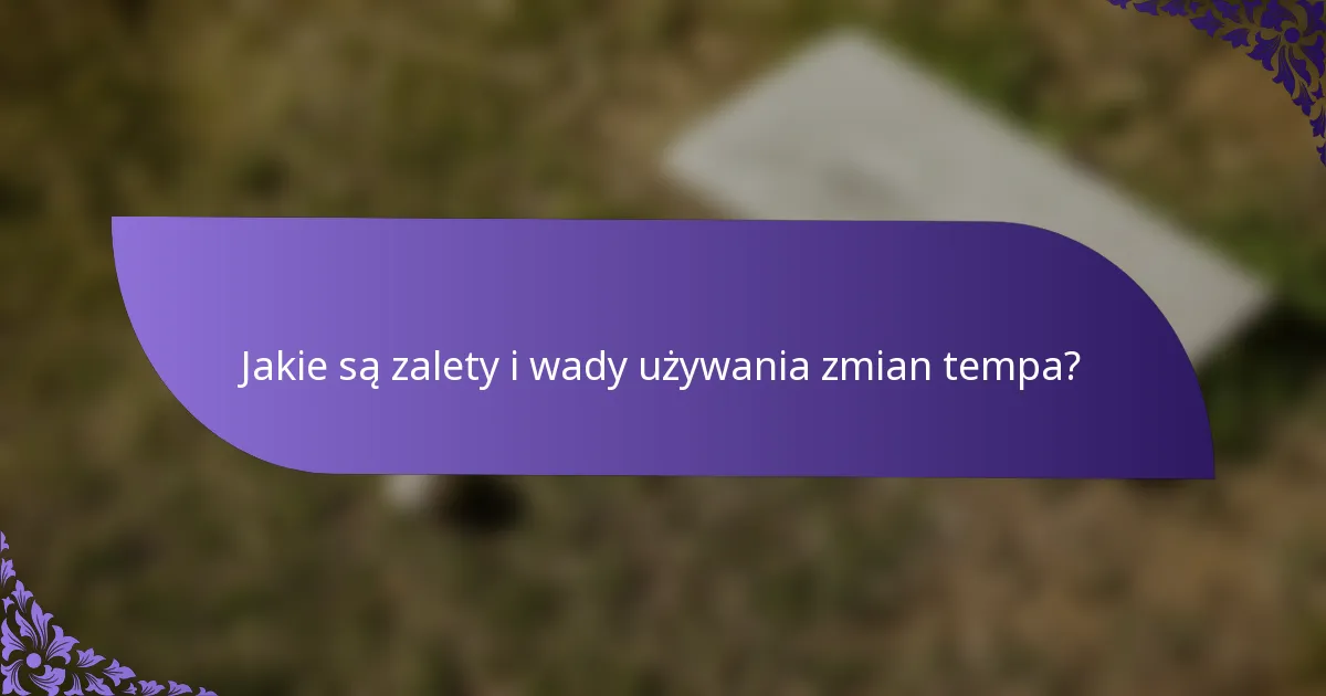 Jakie są zalety i wady używania zmian tempa?