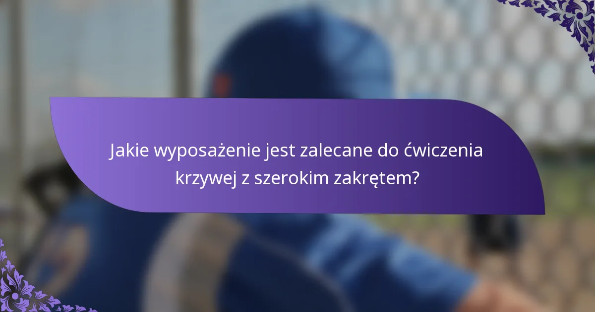 Jakie wyposażenie jest zalecane do ćwiczenia krzywej z szerokim zakrętem?