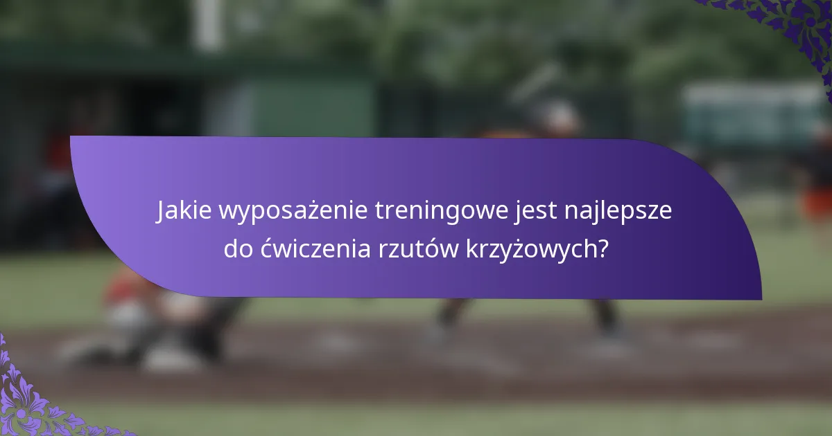 Jakie wyposażenie treningowe jest najlepsze do ćwiczenia rzutów krzyżowych?