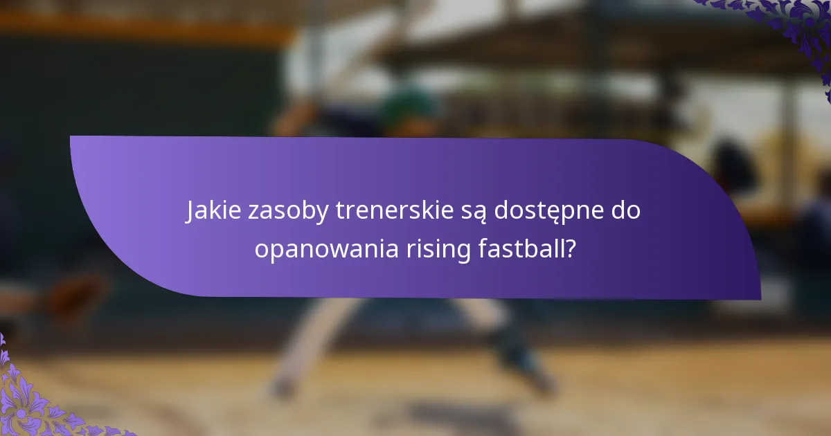 Jakie zasoby trenerskie są dostępne do opanowania rising fastball?