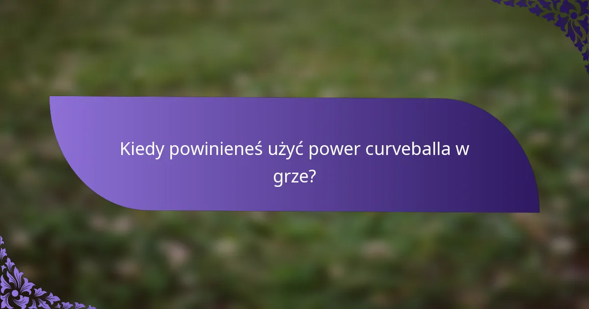 Kiedy powinieneś użyć power curveballa w grze?