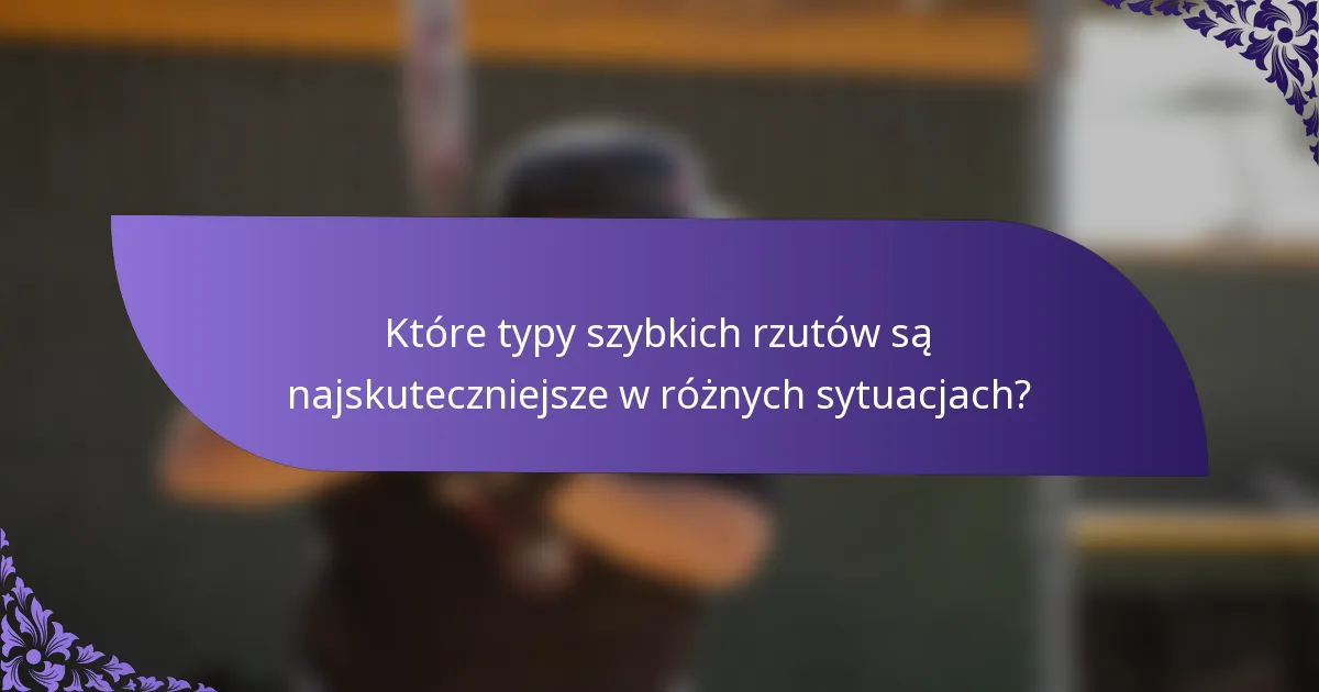 Które typy szybkich rzutów są najskuteczniejsze w różnych sytuacjach?